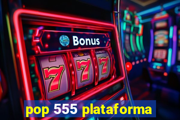 pop 555 plataforma
